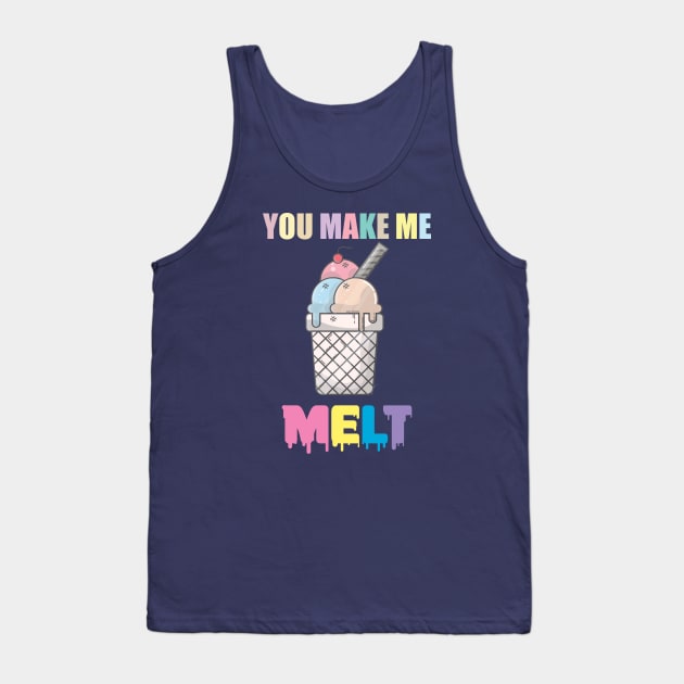 You Make Me MELT | Ice Cream Shirt Tank Top by muzamilshayk